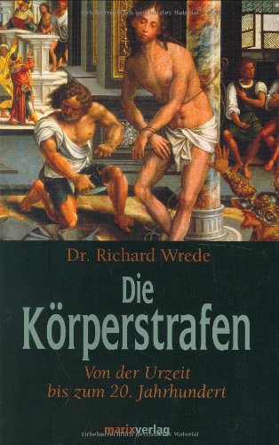 Imagen de archivo de Die Krperstrafen bei allen Vlkern von den ltesten Zeiten bis Ende des neunzehnten Jahrhunderts. Kulturgeschichtl. Studien. Nachdruck d. Ausgabe v. 1908. a la venta por Bojara & Bojara-Kellinghaus OHG