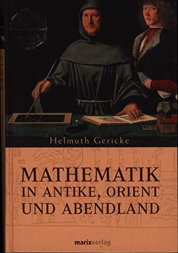 Mathematik in Antike, Orient und Abendland. Von den römischen Feldmessern bis zu Descartes.