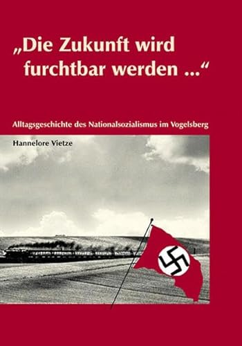 9783937774152: Die Zukunft wird furchtbar werden...: Alltagsgeschichte des Nationalsozialismus im Vogelsberg (Livre en allemand)
