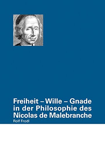 9783937774756: Freiheit - Wille - Gnade in der Philosophie des Nicolas de Malebranche