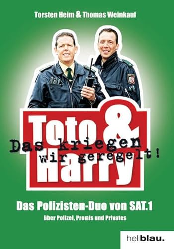 Toto & Harry. Das kriegen wir geregelt!: Das Polizisten-Duo von SAT 1 über Polizei, Promis und Privates - Heim, Torsten, Weinkauf, Thomas