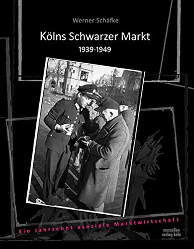 Beispielbild fr Klns Schwarzer Markt 1939-1949: Ein Jahrzehnt asoziale Marktwirtschaft zum Verkauf von medimops