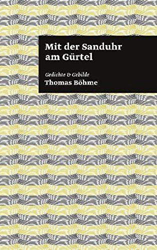Mit der Sanduhr am Gürtel: Gedichte & Gebilde - Böhme, Thomas