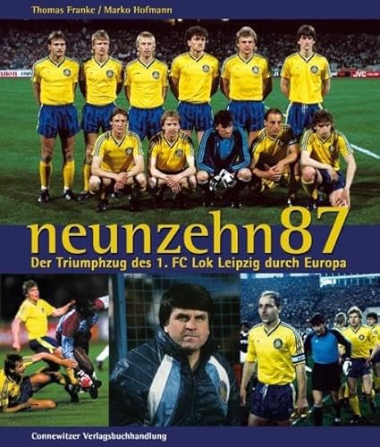 9783937799674: neunzehn87: Der Triumphzug des 1. FC Lok Leipzig durch Europa. 13. Mai 1987: An diesem Tag steht der 1. FC Lokomotive Leipzig im Finale um den ... Es ist der Hhepunkt der Saison 1986