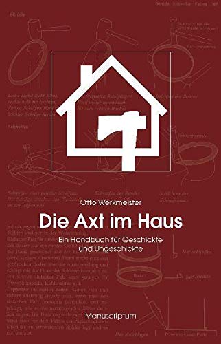 Beispielbild fr Die Axt im Haus: Das Handbuch fr Geschickte und Ungeschickte zum Verkauf von medimops