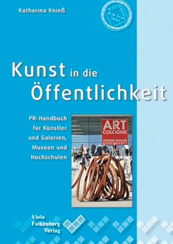Kunst in die Öffentlichkeit: PR-Handbuch für Künstler und Galerien, Museen und Hochschulen - Knieß, Katharina und Claudia Assmann