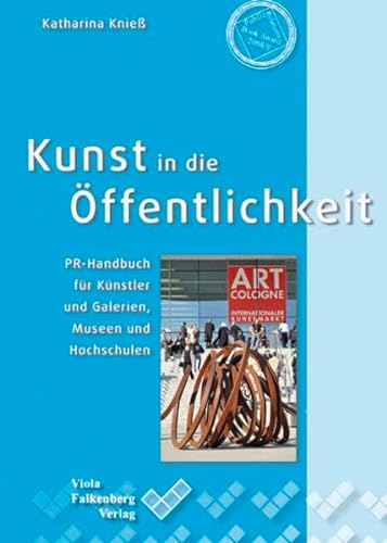 Kunst in die Öffentlichkeit: PR-Handbuch für Künstler und Galerien, Museen und Hochschulen - Knieß, Katharina