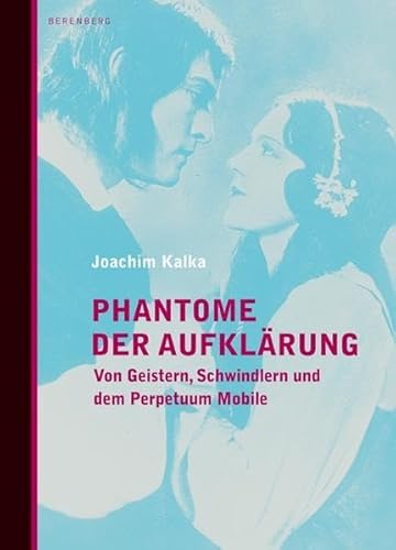 Phantome der Aufklärung. Von Geistern, Schwindlern und dem Perpetuum mobile. - Kalka, Joachim