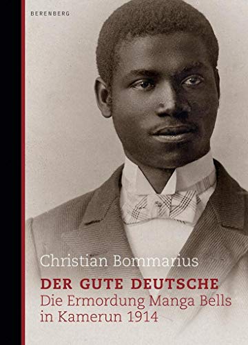Der gute Deutsche: Die Ermordung Manga Bells in Kamerun 1914 - Bommarius, Christian