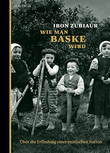 Wie man Baske wird: Über die Erfindung einer exotischen Nation - Zubiaur, Ibon