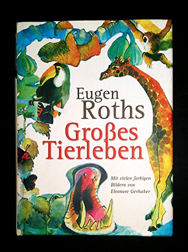 Eugen Roths Großes Tierleben. Mit vielen farbigen Bildern von Eleonore Gerhaher.