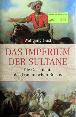 Das Imperium der Sultane: Die Geschichte des Osmanischen Reichs - Gust, Wolfgang
