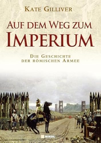 Auf dem Weg zum Imperium: Eine Geschichte der römischen Armee - Gilliver, Kate