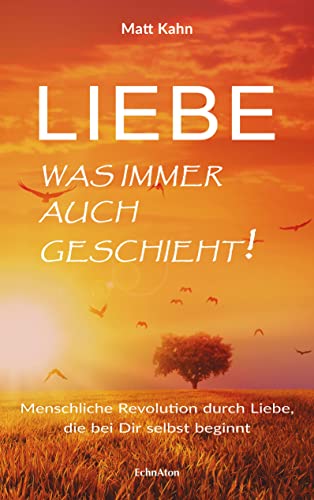 Beispielbild fr Liebe - was immer auch geschieht!: Menschliche Revolution durch Liebe, die bei Dir selbst beginnt zum Verkauf von medimops