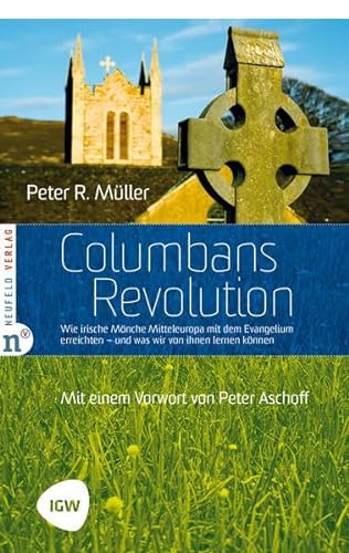 Columbans Revolution : Wie irische MÃ nche Mitteleuropa mit dem Evangelium erreichten - und was wir von ihnen lernen kÃ nnen. Vorw. v. Peter Aschoff - Peter R. MÃ¼ller