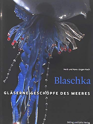 Blaschka: Gläserne Geschöpfe des Meeres - Koch, Heidi; Koch, Hans-Jürgen