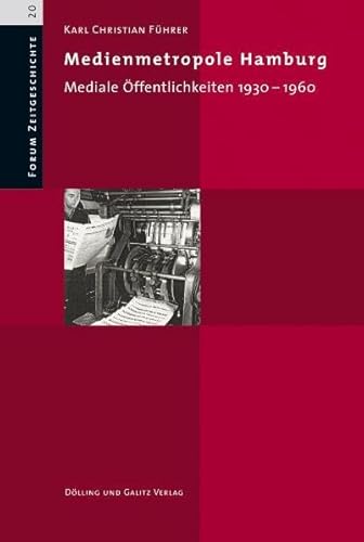 Medienmetropole Hamburg : Mediale Öffentlichkeiten 1930-1960. Hrsg. v. d. Forschungsstelle f. Zeitgeschichte in Hamburg - Karl Christian Führer