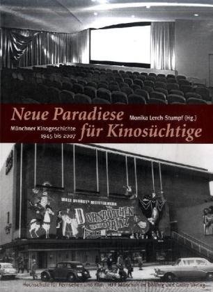 NEUE PARADIESE FÜR KINOSÜCHTIGE: Münchner Kinogeschichte 1945-2007 - Monika Lerch-Stumpf (Herausgeberin)