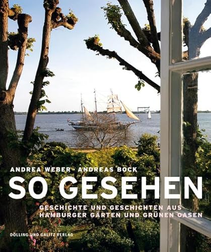 So gesehen : Geschichte und Geschichten aus Hamburger Gärten und grünen Oasen. Andrea Weber. Fotos von Andreas Bock. Mit einer Einf. von Norbert Fischer. - Weber, Andrea (Mitwirkender) und Andreas (Mitwirkender) Bock