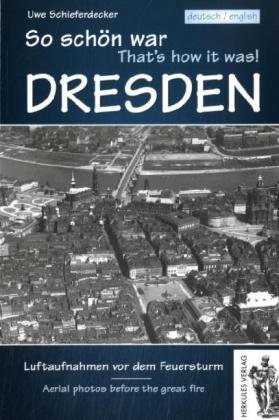 So schön war Dresden : Luftaufnahmen vor dem Feuersturm ; deutsch. english / Uwe Schieferdecker. ...