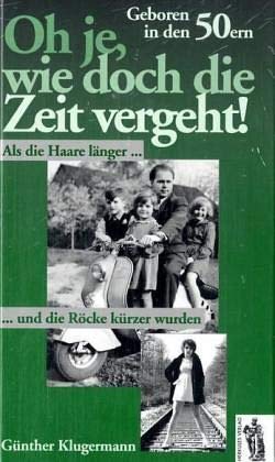 Beispielbild fr Oh je, wie doch die Zeit vergeht. Geboren in den 50ern. Als die Haare lnger und die Rcke krzer wurden zum Verkauf von Versandantiquariat Felix Mcke