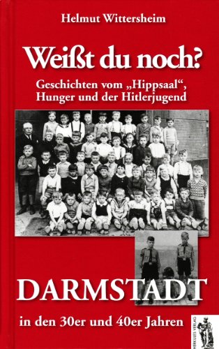 9783937924557: Weißt du noch? - Darmstadt in den 30er und 40er Jahren: Geschichten vom "Hippsaal", Hunger und der Hitlerjugend in den 30er/40er Jahren