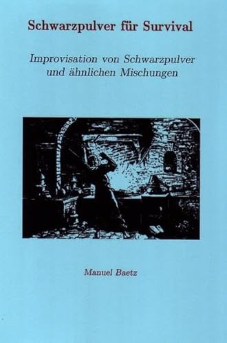 Improvisation von Schwarzpulver und ähnlichen Mischungen. (= Schwarzpulver für Survival, Band 1). - Baetz, Manuel