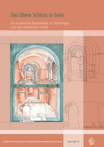 Imagen de archivo de Das Obere Schloss in Greiz: Ein romanischer Backsteinbau in Ostthringen und sein historisches Umfeld (Arbeitsheft des Thringischen Landesamtes fr Denkmalpflege. Neue Folge) a la venta por Antiquariat BuchX