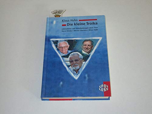 Die kleine Troika. Lebenslinien und Entscheidungen eines Trios ; Horst Drinda, Werner Eberlein, Klaus Huhn. - Huhn, Klaus