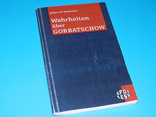 Wahrheiten über Gorbatschow - von Denkmann, Justus
