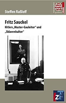 Beispielbild fr Fritz Sauckel: Hitlers Muster-Gauleiter und Sklavenhalter zum Verkauf von medimops