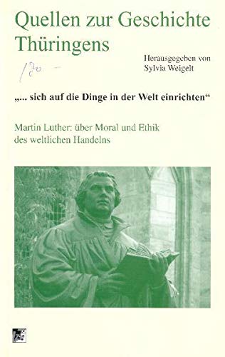 Stock image for sich auf die Dinge in der Welt einrichten" - Martin Luther: ber Moral und Ethik des weltlichen Handelns for sale by Versandantiquariat Jena
