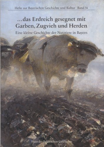 9783937974163: ... das Erdreich gesegnet mit Garben, Zugvieh und Herden: Eine kleine Geschichte der Nutztiere in Bayern (Hefte zur Bayerischen Geschichte und Kultur) - Stutzer, Dietmar