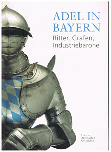 Beispielbild fr Adel in Bayern: Ritter, Grafen, Industriebaron. Begleitbuch zur Ausstellung zum Verkauf von medimops