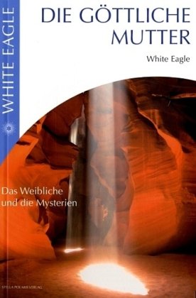 Die Göttliche Mutter: Das Weibliche und die Mysterien - White Eagle