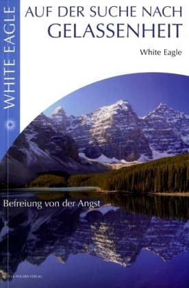 Auf der Suche nach Gelassenheit: Befreiung von der Angst - White Eagle