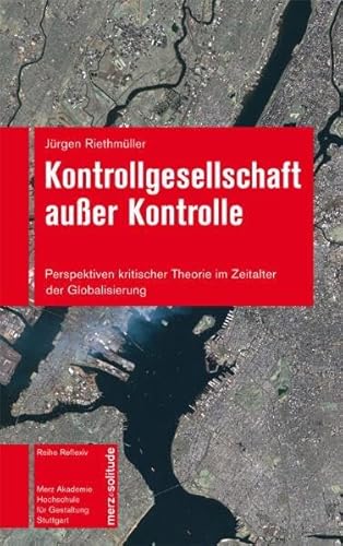 Kontrollgesellschaft außer Kontrolle: Perspektiven kritischer Theorie im Zeitalter der Globalisie...