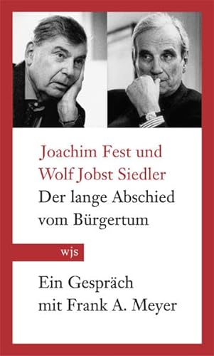 Stock image for Der lange Abschied vom Bürgertum : Joachim Fest und Wolf Jobst Siedler im Gespräch mit Frank A. Meyer for sale by BBB-Internetbuchantiquariat