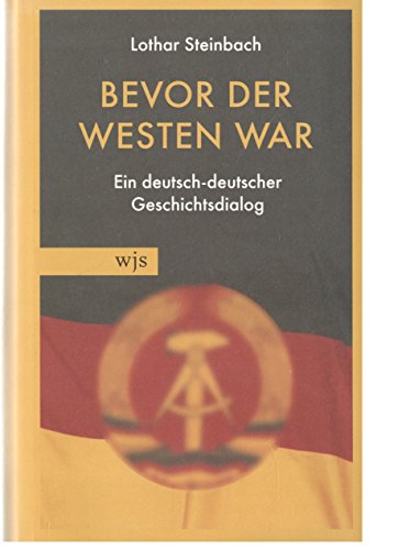 Bevor der Westen war : ein deutsch-deutscher Geschichtsdialog. - Steinbach, Lothar