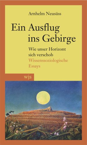 Beispielbild fr Ein ausflug ins Gebirge Wie unser Horizont sich verschob - Wissenssoziologische Essays zum Verkauf von Antiquariat Foertsch