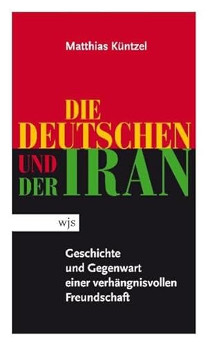 9783937989525: Die Deutschen und der Iran: Geschichte und Gegenwart einer verhngnisvollen Freundschaft