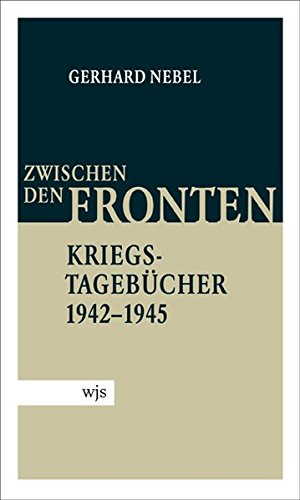 Zwischen den Fronten: Die Kriegstagebücher 1942?1945 - Gerhard Nebel