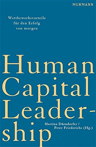 Human Capital Leadership: Wettbewerbsvorteile für den Erfolg von morgen - Dürndorfer, Martina und Peter Friederichs