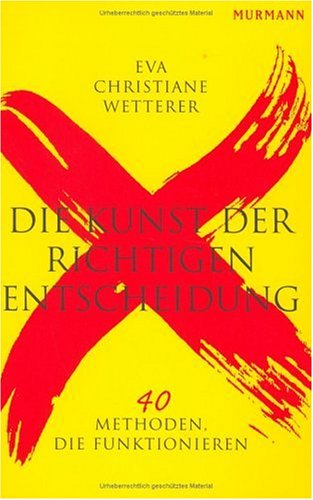 Die Kunst der richtigen Entscheidung. 40 Methoden, die funktionieren. - Wetterer, Eva-Christiane