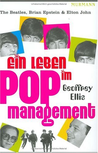 Ein Leben im Popmanagement. The Beatles, Brian Epstein und Elton John - Geoffrey Ellis