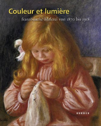 Couleur et lumière - französische Malerei von 1870 bis 1918: Werke aus dem Wallraf-Richartz-Museum – Fondation Corboud, Köln - Mössinger, Ingrid und L. Ritter Beate
