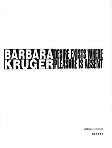 Beispielbild fr Barbara Kruger: Desire Exists Where Pleasure Is Absent zum Verkauf von ANARTIST