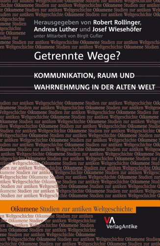 Getrennte Wege? Kommunikation, Raum u. Wahrnehmung i. d. alten Welt. - ROLLINGER, R., LUTHER, A. u. J. WIESEHÖFER, Hrsg.,