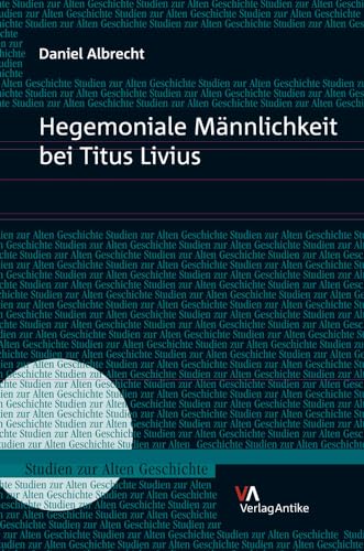 Hegemoniale Männlichkeit bei Titus Livius. - Livius.- Albrecht, Daniel.