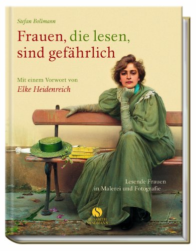 Frauen, die lesen, sind gefährlich. Stefan Bollmann. Mit einem Vorw. von Elke Heidenreich - Bollmann, Stefan (Mitwirkender)